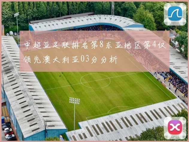 中超亚足联排名第8东亚地区第4仅领先澳大利亚03分分析